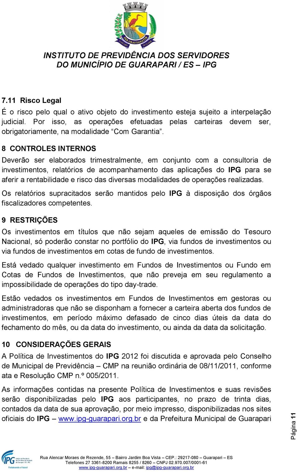 8 CONTROLES INTERNOS Deverão ser elaborados trimestralmente, em conjunto com a consultoria de investimentos, relatórios de acompanhamento das aplicações do IPG para se aferir a rentabilidade e risco