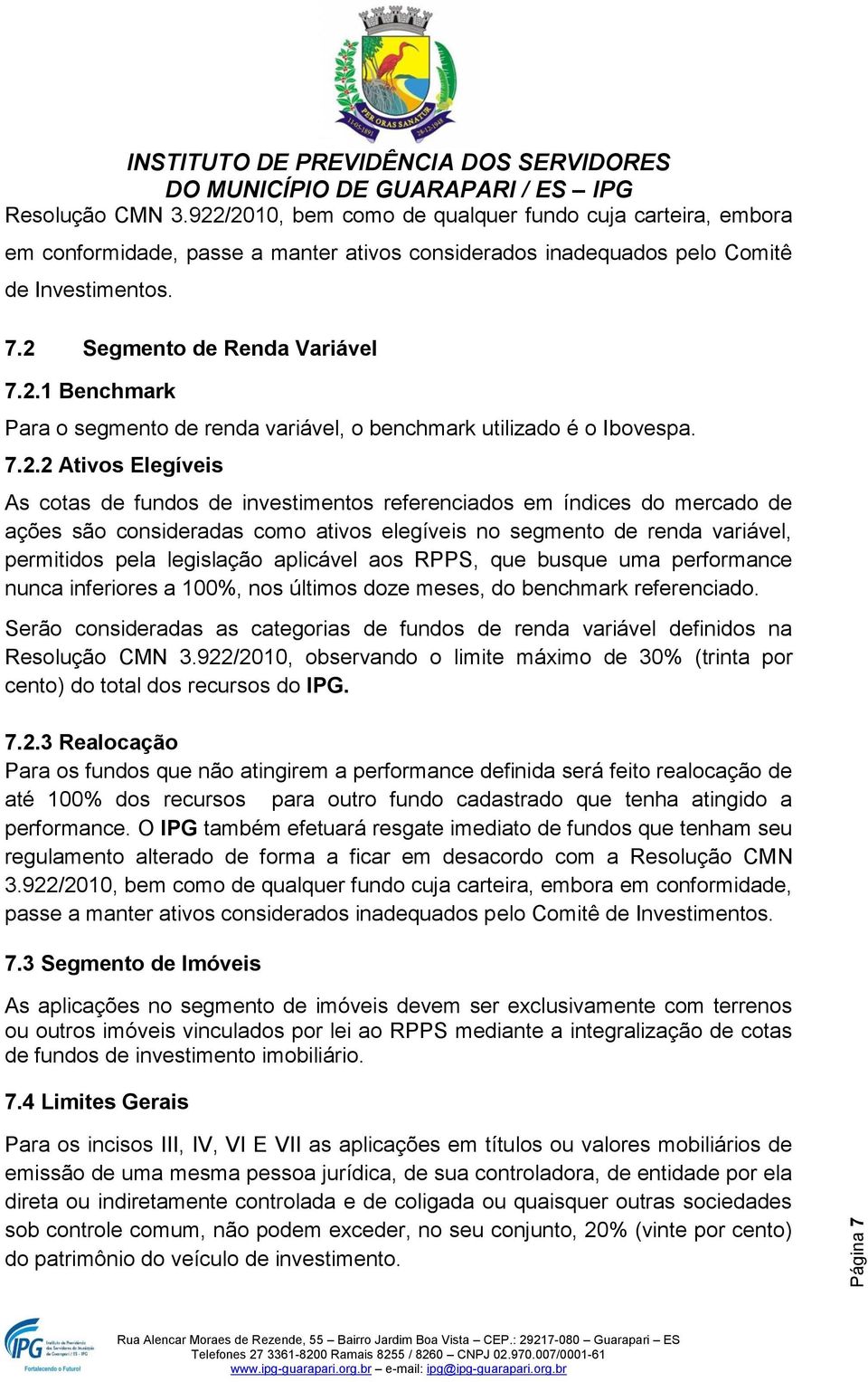 consideradas como ativos elegíveis no segmento de renda variável, permitidos pela legislação aplicável aos RPPS, que busque uma performance nunca inferiores a 100%, nos últimos doze meses, do