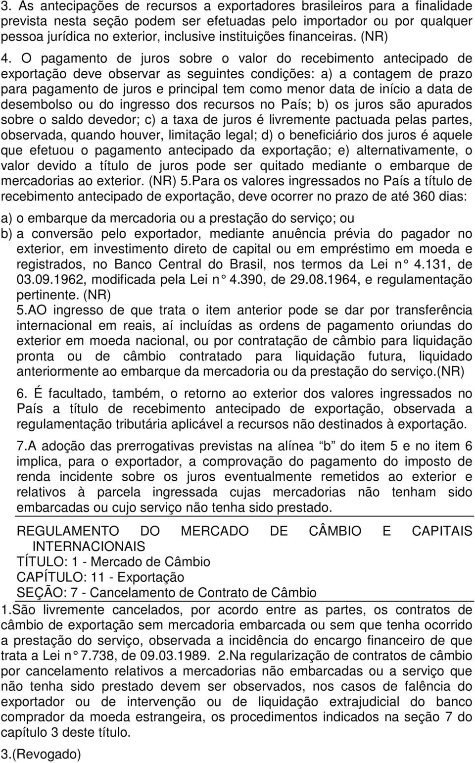 O pagamento de juros sobre o valor do recebimento antecipado de exportação deve observar as seguintes condições: a) a contagem de prazo para pagamento de juros e principal tem como menor data de