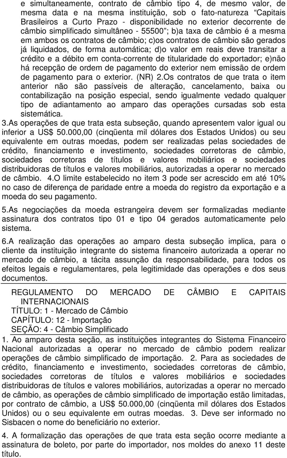 transitar a crédito e a débito em conta-corrente de titularidade do exportador; e)não há recepção de ordem de pagamento do exterior nem emissão de ordem de pagamento para o exterior. (NR) 2.