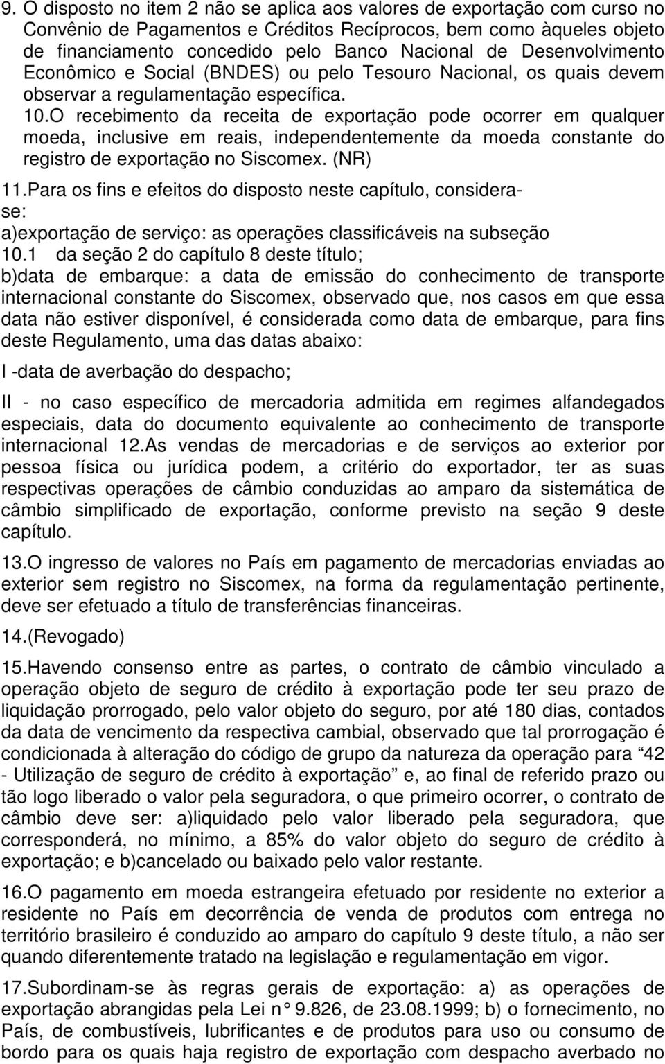 O recebimento da receita de exportação pode ocorrer em qualquer moeda, inclusive em reais, independentemente da moeda constante do registro de exportação no Siscomex. (NR) 11.