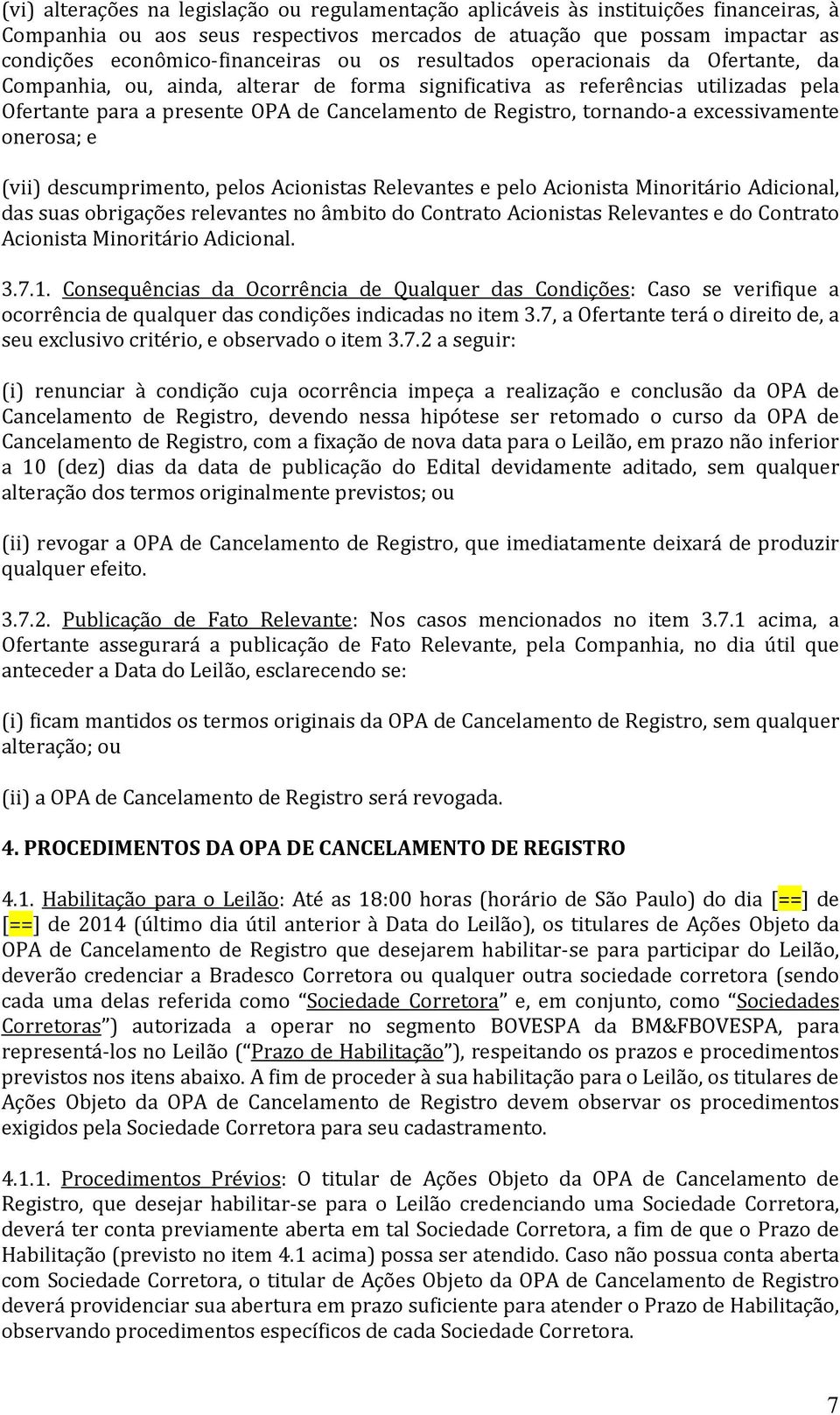 tornando-a excessivamente onerosa; e (vii) descumprimento, pelos Acionistas Relevantes e pelo Acionista Minoritário Adicional, das suas obrigações relevantes no âmbito do Contrato Acionistas