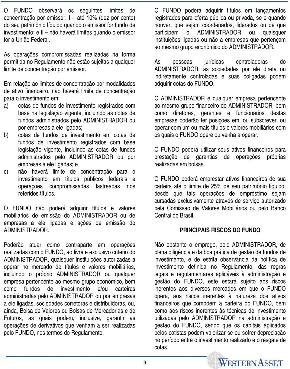 Em relação ao limites de concentração por modalidades de ativo financeiro, não haverá limite de concentração para o investimento em: a) cotas de fundos de investimento registrados com base na