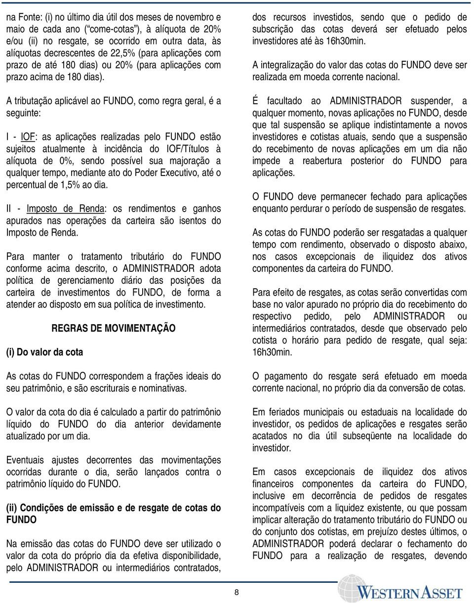 A tributação aplicável ao FUNDO, como regra geral, é a seguinte: I - IOF: as aplicações realizadas pelo FUNDO estão sujeitos atualmente à incidência do IOF/Títulos à alíquota de 0%, sendo possível