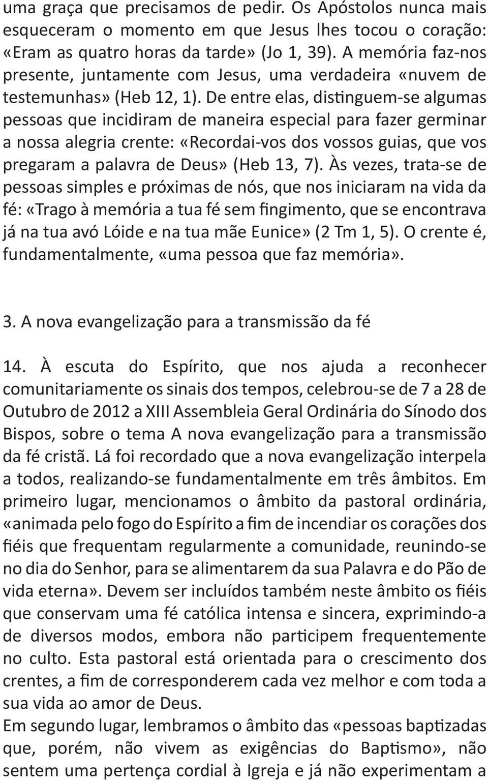 De entre elas, distinguem-se algumas pessoas que incidiram de maneira especial para fazer germinar a nossa alegria crente: «Recordai-vos dos vossos guias, que vos pregaram a palavra de Deus» (Heb 13,