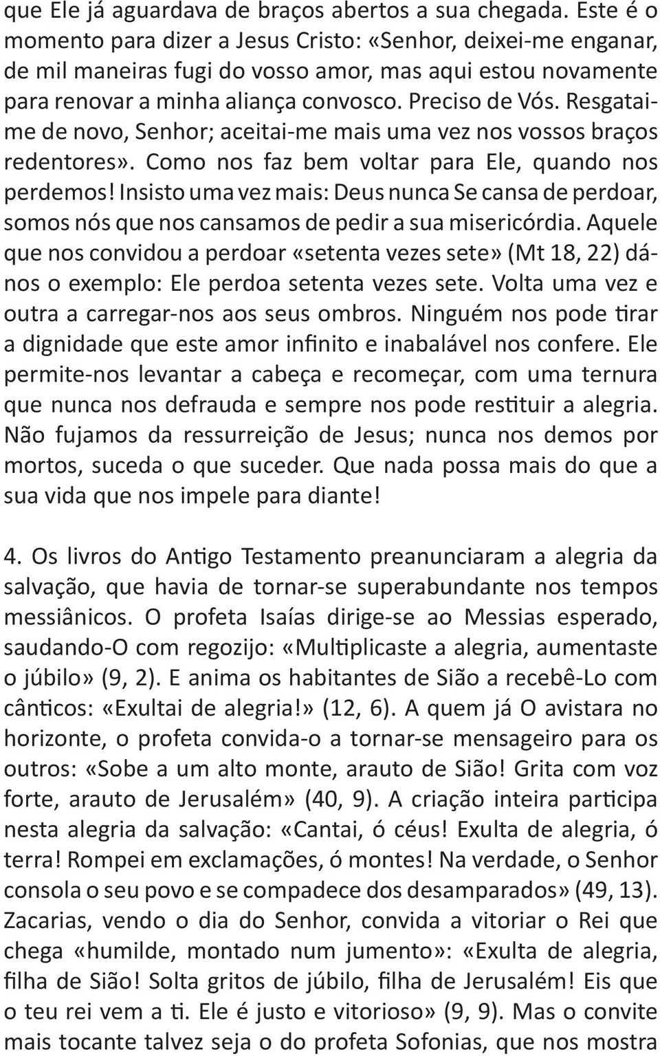 Resgataime de novo, Senhor; aceitai-me mais uma vez nos vossos braços redentores». Como nos faz bem voltar para Ele, quando nos perdemos!