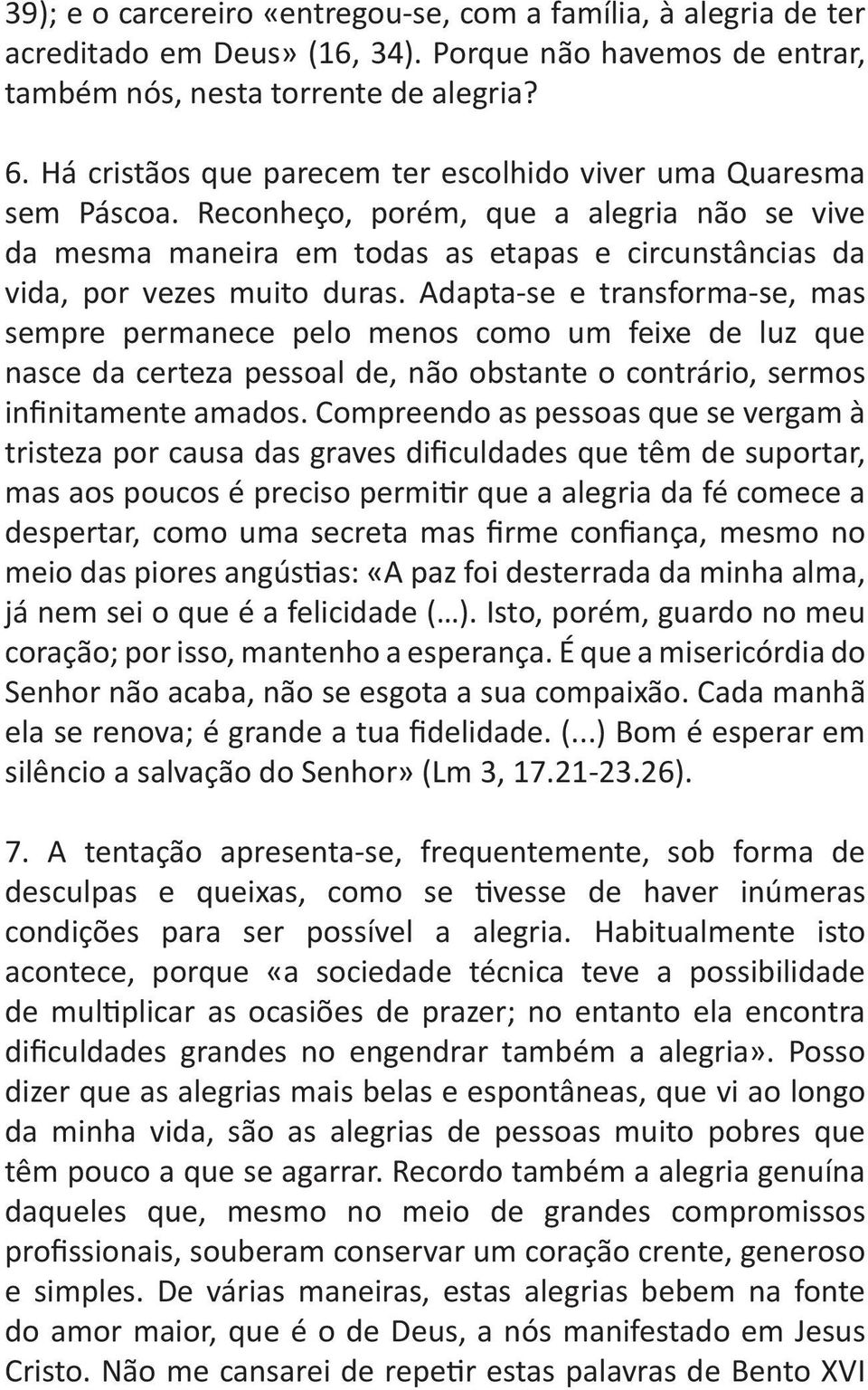 Adapta-se e transforma-se, mas sempre permanece pelo menos como um feixe de luz que nasce da certeza pessoal de, não obstante o contrário, sermos infinitamente amados.