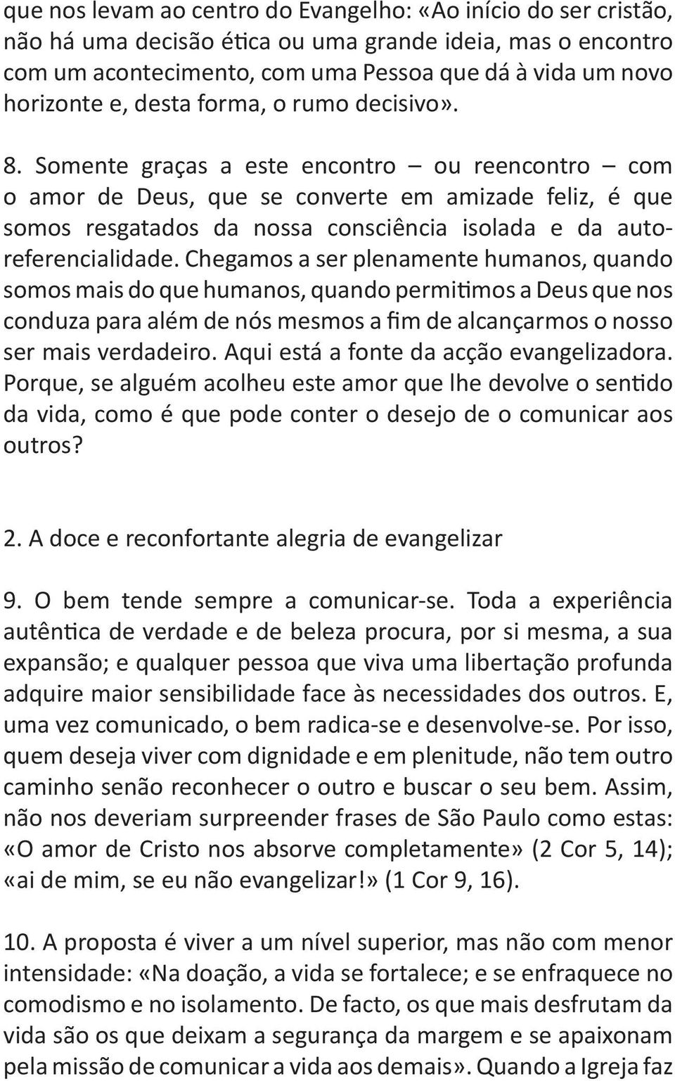 Somente graças a este encontro ou reencontro com o amor de Deus, que se converte em amizade feliz, é que somos resgatados da nossa consciência isolada e da autoreferencialidade.