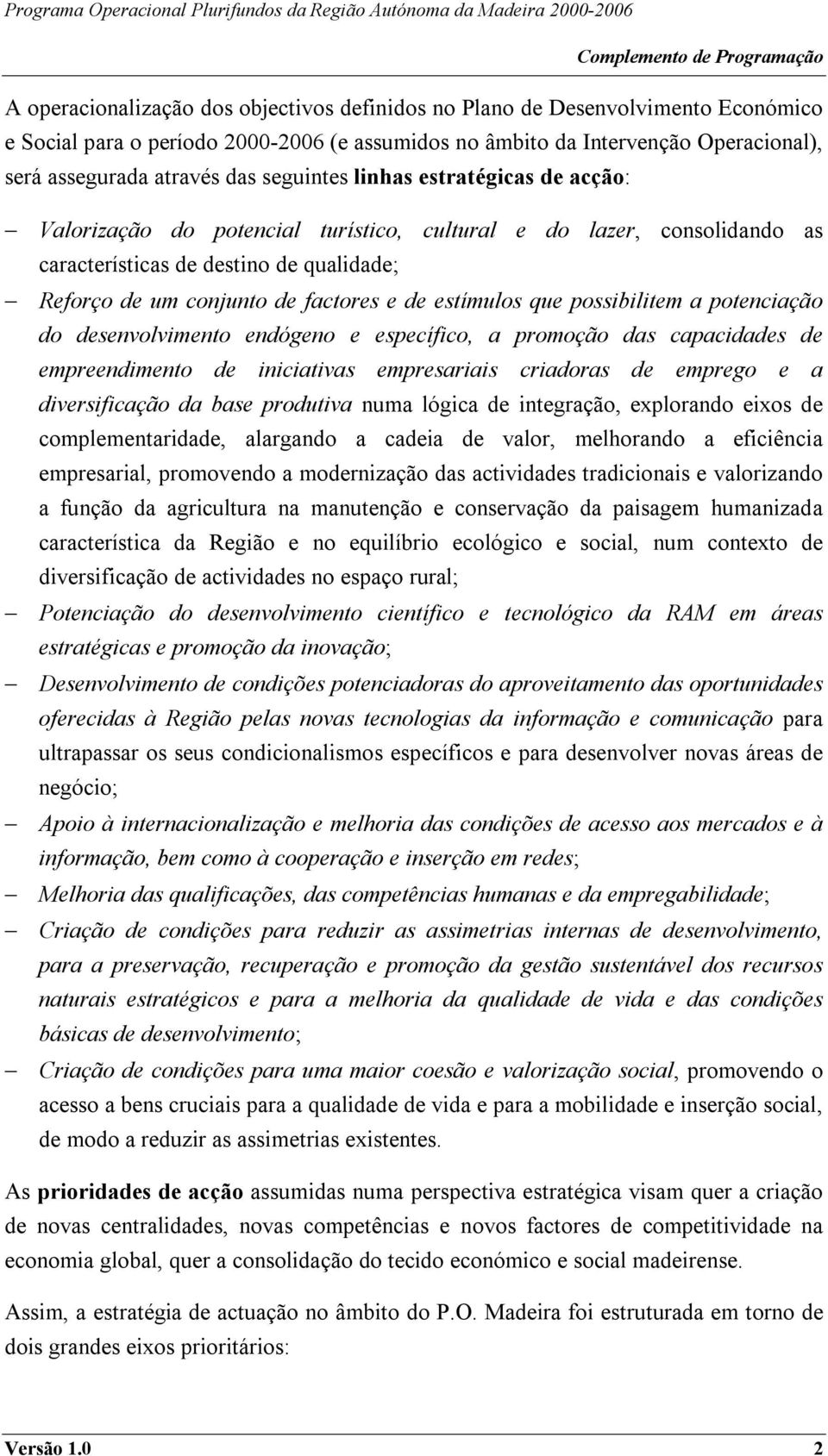 estímulos que possibilitem a potenciação do desenvolvimento endógeno e específico, a promoção das capacidades de empreendimento de iniciativas empresariais criadoras de emprego e a diversificação da