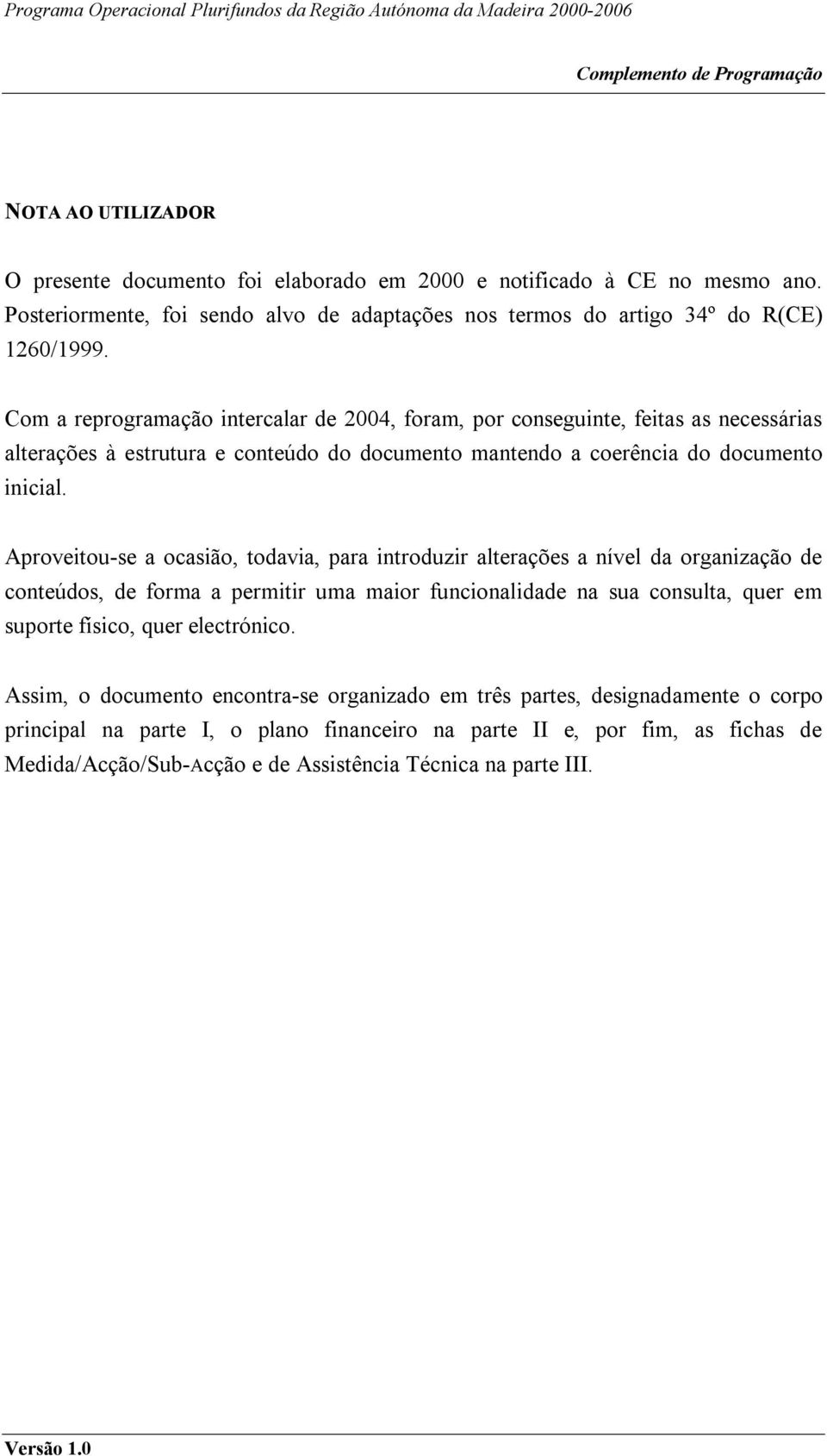 Aproveitou-se a ocasião, todavia, para introduzir alterações a nível da organização de conteúdos, de forma a permitir uma maior funcionalidade na sua consulta, quer em suporte físico, quer