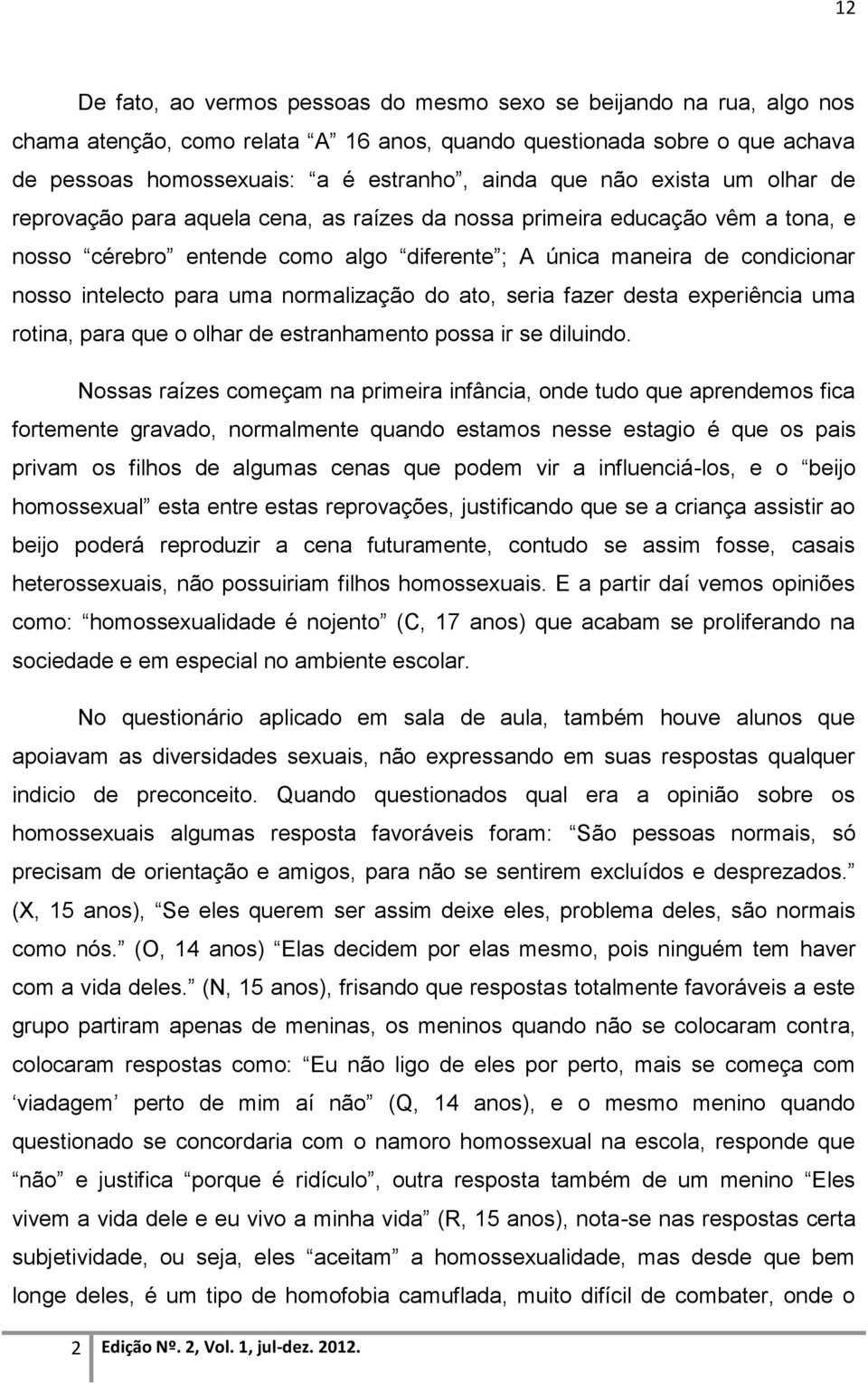 uma normalização do ato, seria fazer desta experiência uma rotina, para que o olhar de estranhamento possa ir se diluindo.