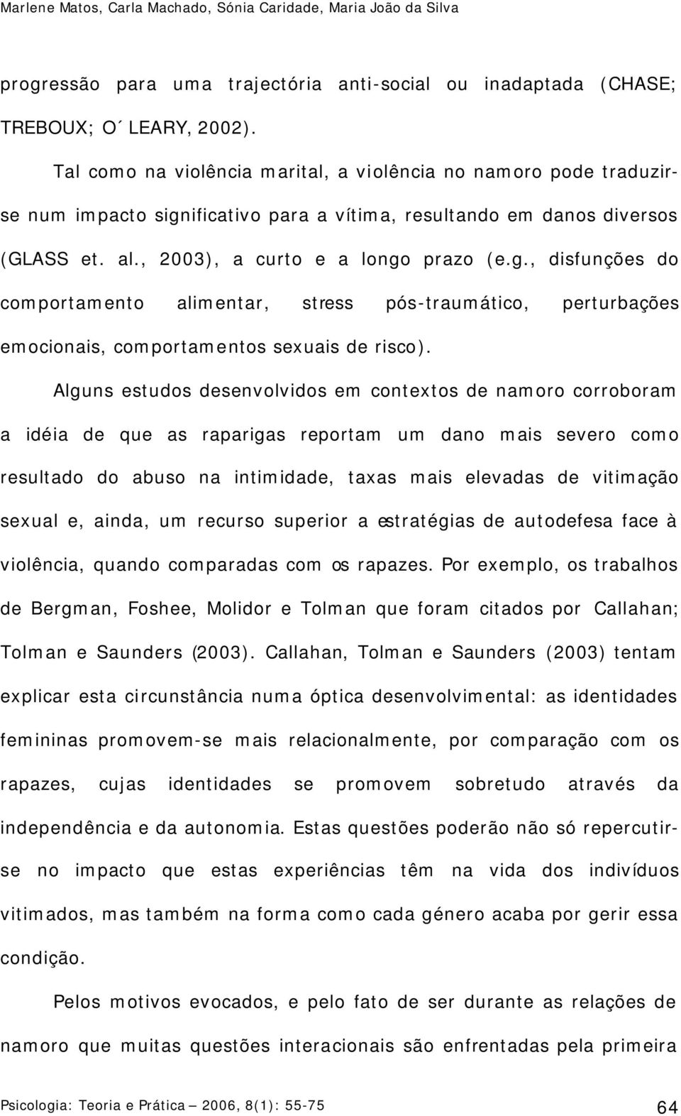 ificativo para a vítima, resultando em danos diversos (GLASS et. al., 2003), a curto e a longo