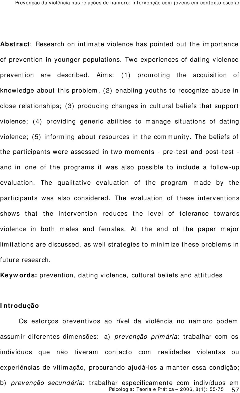 Aims: (1) promoting the acquisition of knowledge about this problem, (2) enabling youths to recognize abuse in close relationships; (3) producing changes in cultural beliefs that support violence;