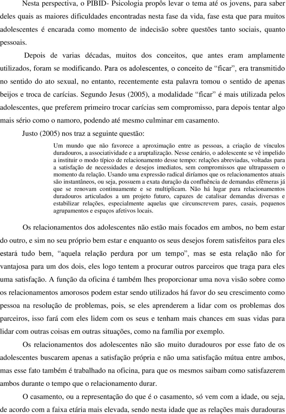 Para os adolescentes, o conceito de ficar, era transmitido no sentido do ato sexual, no entanto, recentemente esta palavra tomou o sentido de apenas beijos e troca de carícias.