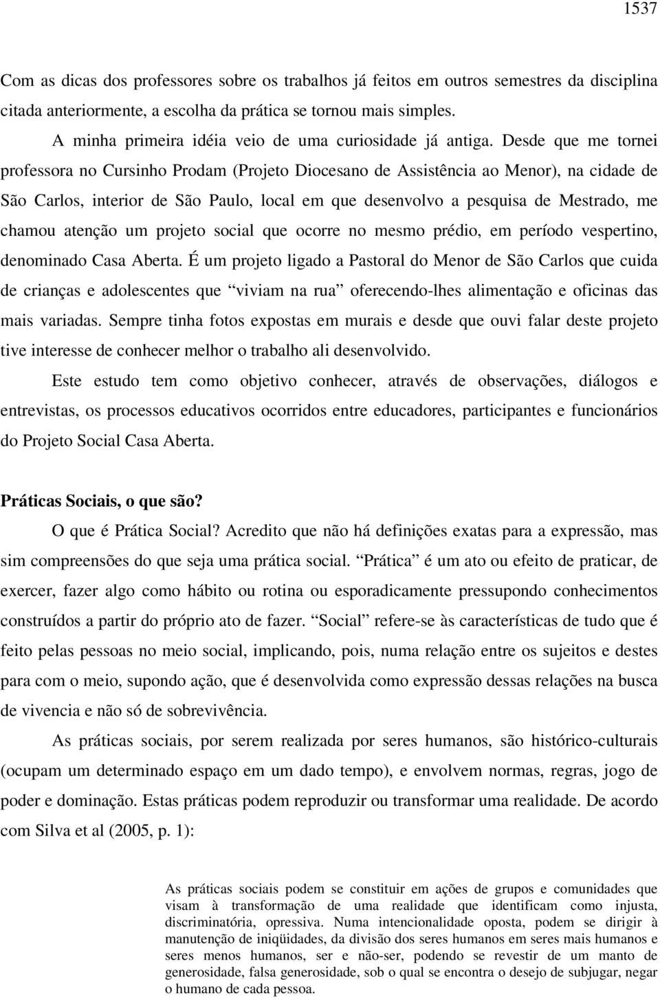 Desde que me tornei professora no Cursinho Prodam (Projeto Diocesano de Assistência ao Menor), na cidade de São Carlos, interior de São Paulo, local em que desenvolvo a pesquisa de Mestrado, me