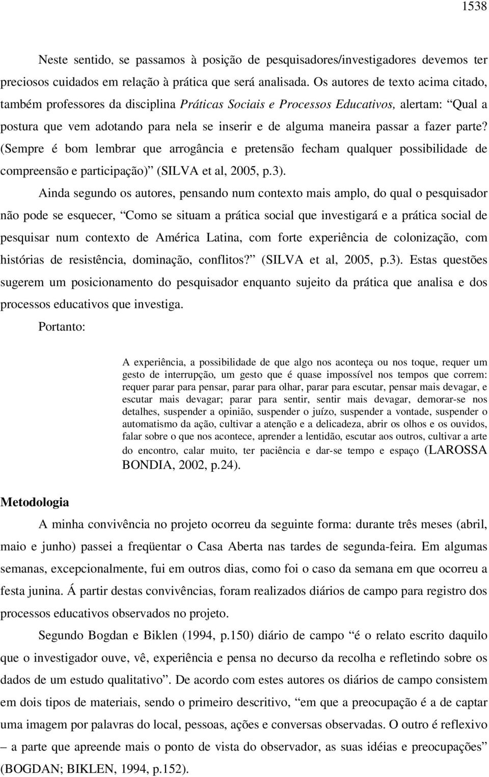 fazer parte? (Sempre é bom lembrar que arrogância e pretensão fecham qualquer possibilidade de compreensão e participação) (SILVA et al, 2005, p.3).