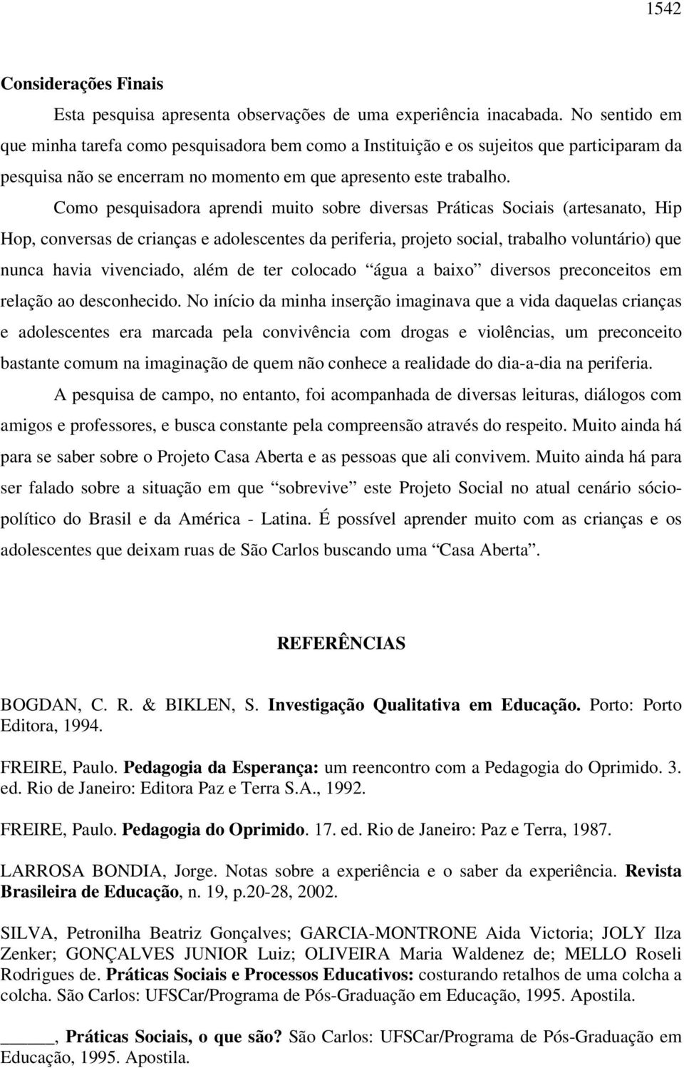 Como pesquisadora aprendi muito sobre diversas Práticas Sociais (artesanato, Hip Hop, conversas de crianças e adolescentes da periferia, projeto social, trabalho voluntário) que nunca havia