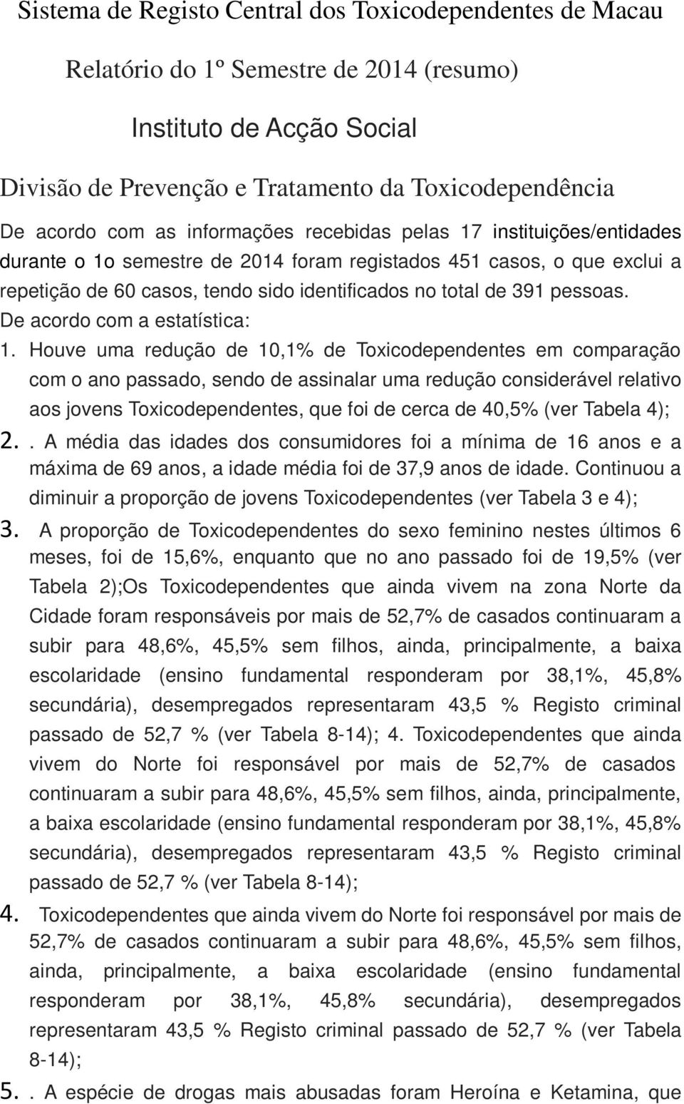 Houve uma redução 10,1% Toxicopenntes em comparação com o ano passado, sendo assinalar uma redução consirável relativo aos jovens Toxicopenntes, que foi cerca 40,5% (ver Tabela 4); 2.