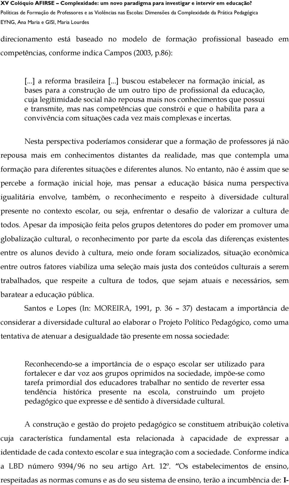 transmite, mas nas competências que constrói e que o habilita para a convivência com situações cada vez mais complexas e incertas.