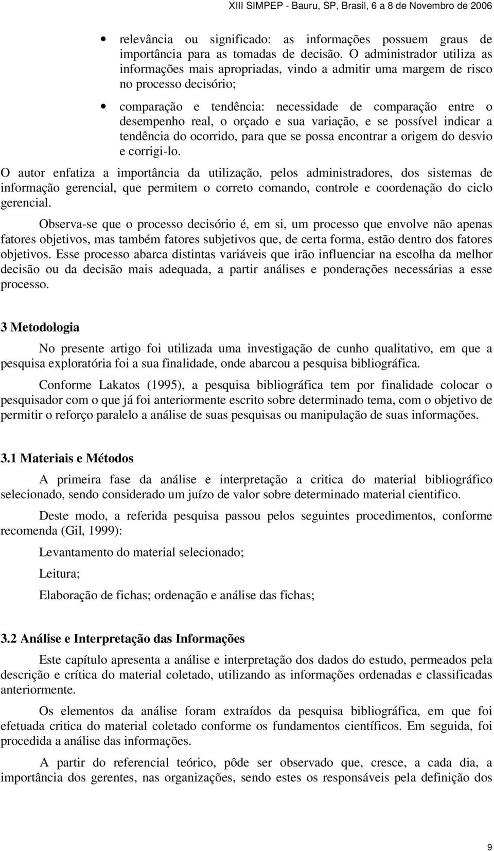 e sua variação, e se possível indicar a tendência do ocorrido, para que se possa encontrar a origem do desvio e corrigi-lo.