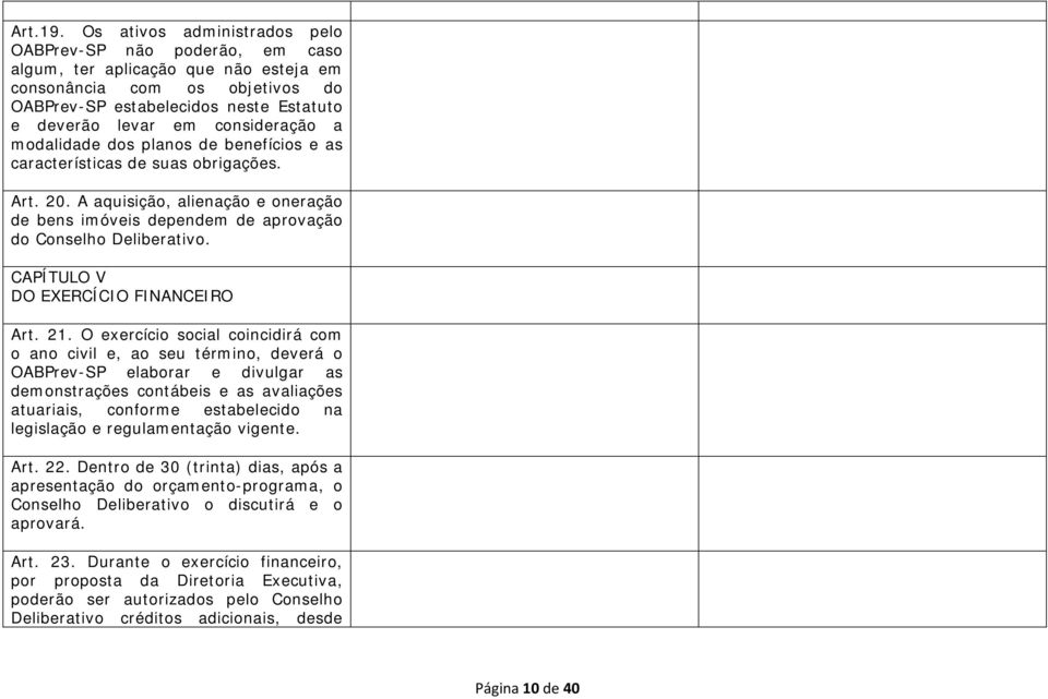 consideração a modalidade dos planos de benefícios e as características de suas obrigações. Art. 20. A aquisição, alienação e oneração de bens imóveis dependem de aprovação do Conselho Deliberativo.