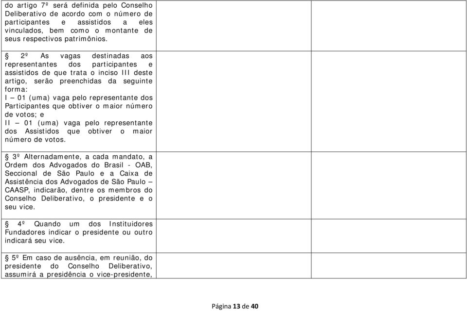 Participantes que obtiver o maior número de votos; e II 01 (uma) vaga pelo representante dos Assistidos que obtiver o maior número de votos.