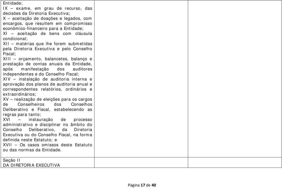 Entidade, após manifestação dos auditores independentes e do Conselho Fiscal; XIV instalação de auditoria interna e aprovação dos planos de auditoria anual e correspondentes relatórios, ordinários e