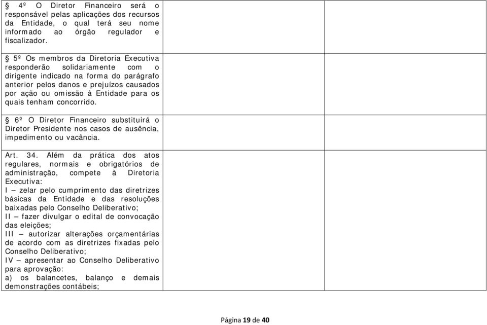 tenham concorrido. 6º O Diretor Financeiro substituirá o Diretor Presidente nos casos de ausência, impedimento ou vacância. Art. 34.