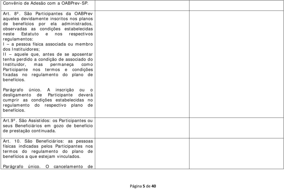 pessoa física associada ou membro dos Instituidores; II aquele que, antes de se aposentar tenha perdido a condição de associado do Instituidor, mas permaneça como Participante nos termos e condições