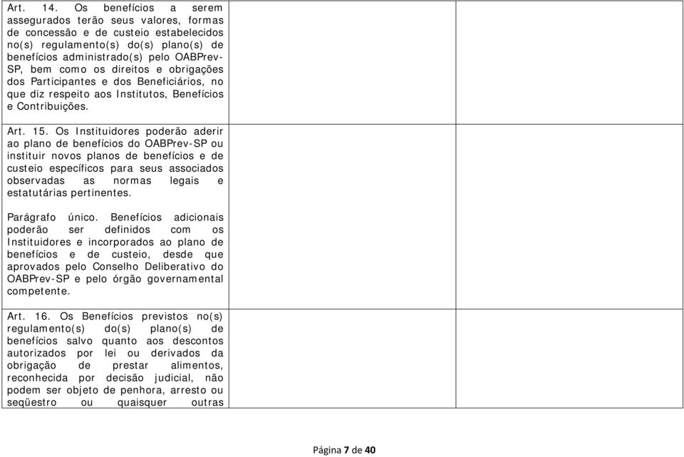 direitos e obrigações dos Participantes e dos Beneficiários, no que diz respeito aos Institutos, Benefícios e Contribuições. Art. 15.