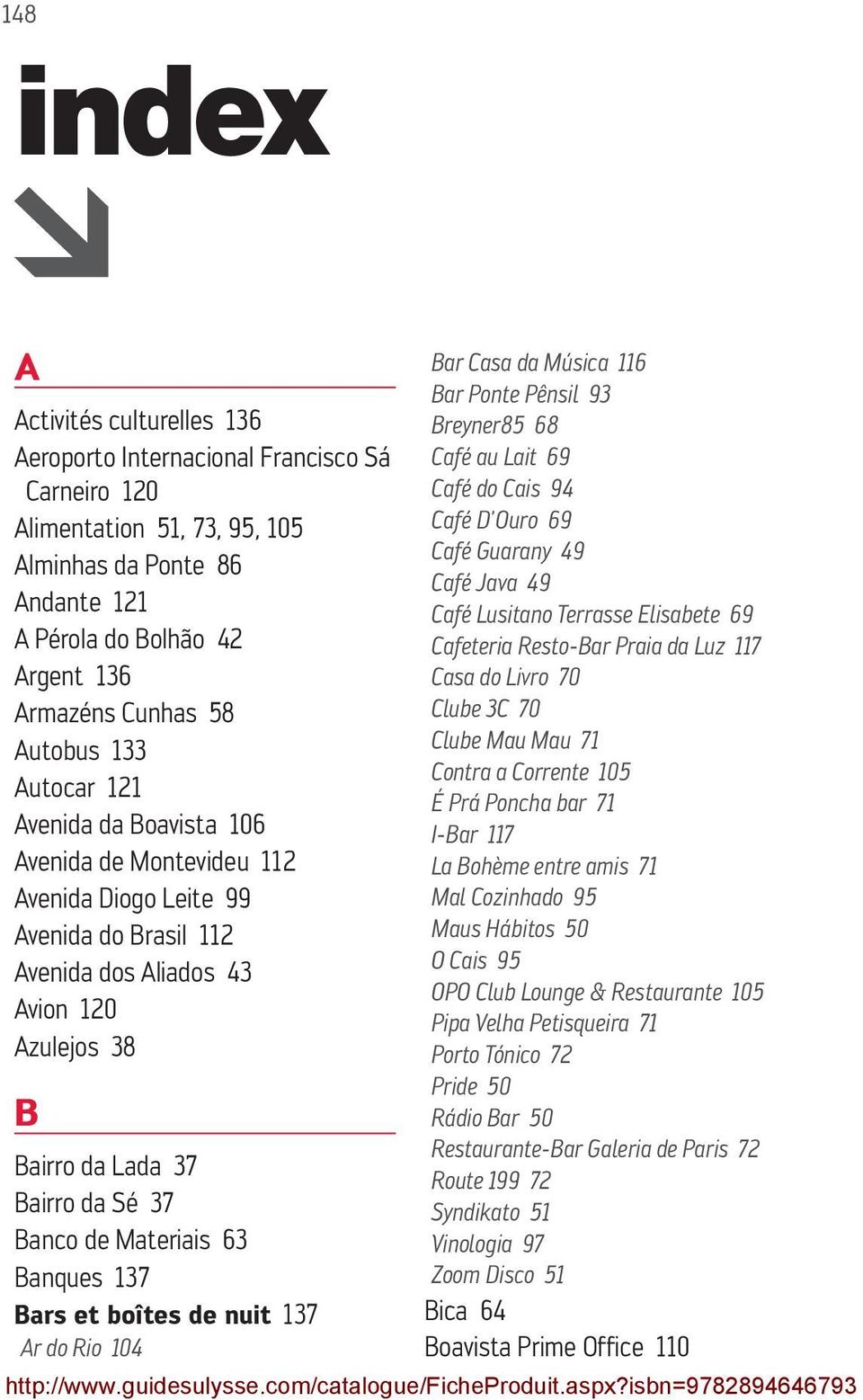 37 Banco de Materiais 63 Banques 137 Bars et boîtes de nuit 137 Ar do Rio 104 Bar Casa da Música 116 Bar Ponte Pênsil 93 Breyner85 68 Café au Lait 69 Café do Cais 94 Café D Ouro 69 Café Guarany 49