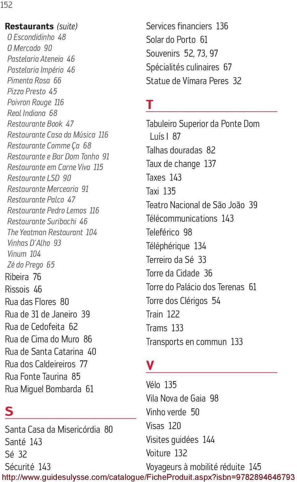 Restaurante Suribachi 46 The Yeatman Restaurant 104 Vinhas D Alho 93 Vinum 104 Zé do Prego 65 Ribeira 76 Rissois 46 Rua das Flores 80 Rua de 31 de Janeiro 39 Rua de Cedofeita 62 Rua de Cima do Muro