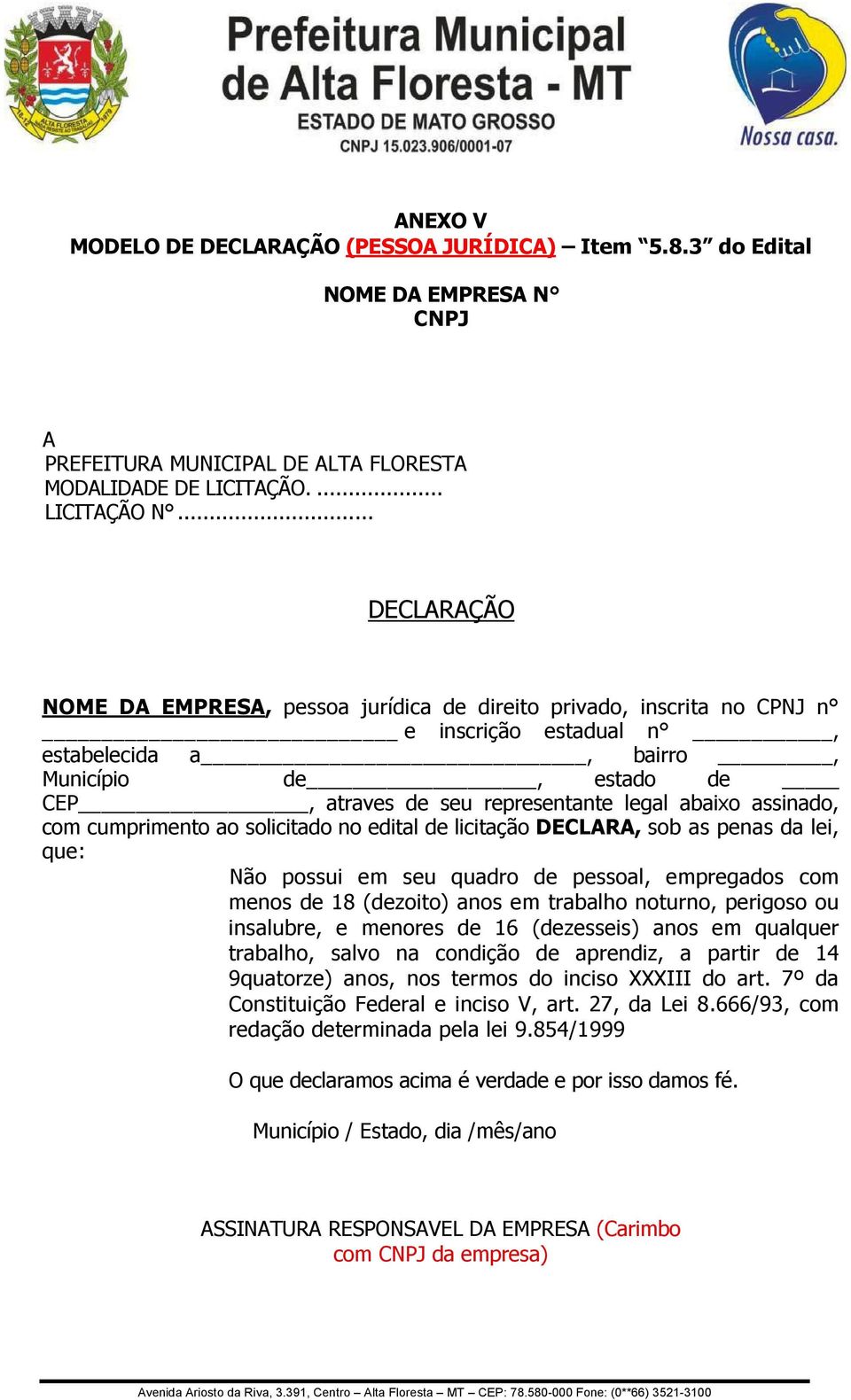 abaixo assinado, com cumprimento ao solicitado no edital de licitação DECLARA, sob as penas da lei, que: Não possui em seu quadro de pessoal, empregados com menos de 18 (dezoito) anos em trabalho