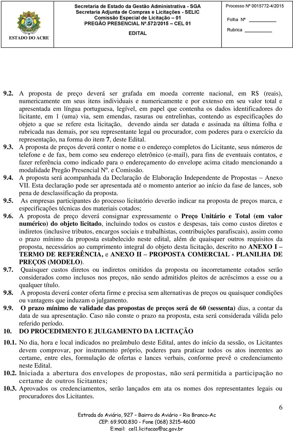 extenso em seu valor total e apresentada em língua portuguesa, legível, em papel que contenha os dados identificadores do licitante, em 1 (uma) via, sem emendas, rasuras ou entrelinhas, contendo as