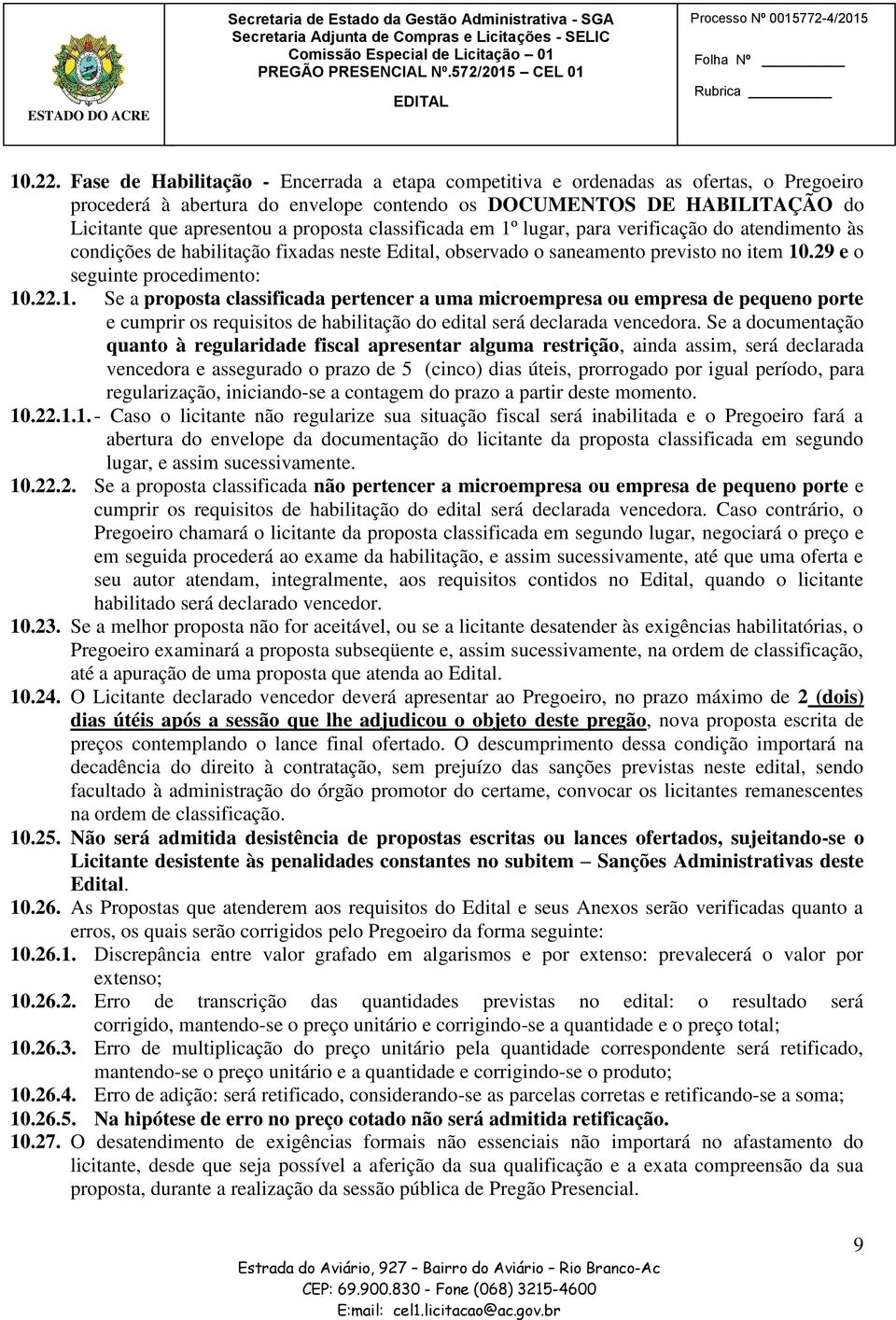 classificada em 1º lugar, para verificação do atendimento às condições de habilitação fixadas neste Edital, observado o saneamento previsto no item 10.29 e o seguinte procedimento: 10.22.1. Se a proposta classificada pertencer a uma microempresa ou empresa de pequeno porte e cumprir os requisitos de habilitação do edital será declarada vencedora.