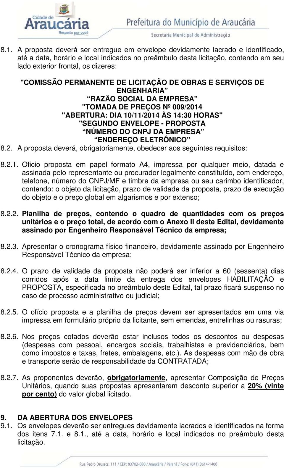 PROPOSTA NÚMERO DO CNPJ DA EMPRESA ENDEREÇO ELETRÔNICO 8.2. A proposta deverá, obrigatoriamente, obedecer aos seguintes requisitos: 8.2.1.