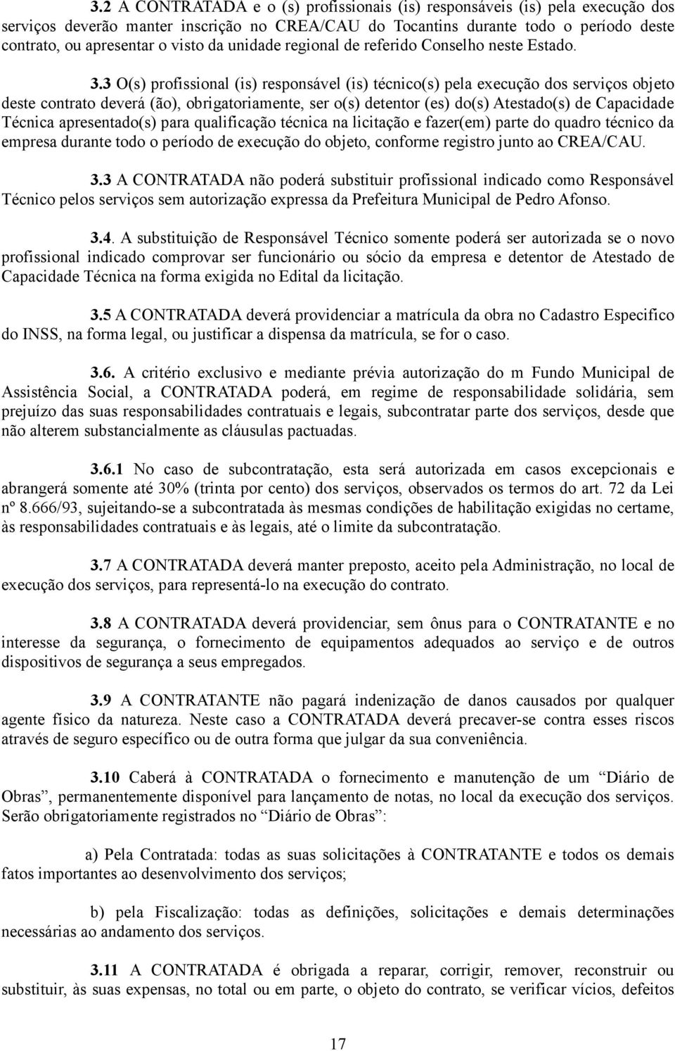 3 O(s) profissional (is) responsável (is) técnico(s) pela execução dos serviços objeto deste contrato deverá (ão), obrigatoriamente, ser o(s) detentor (es) do(s) Atestado(s) de Capacidade Técnica