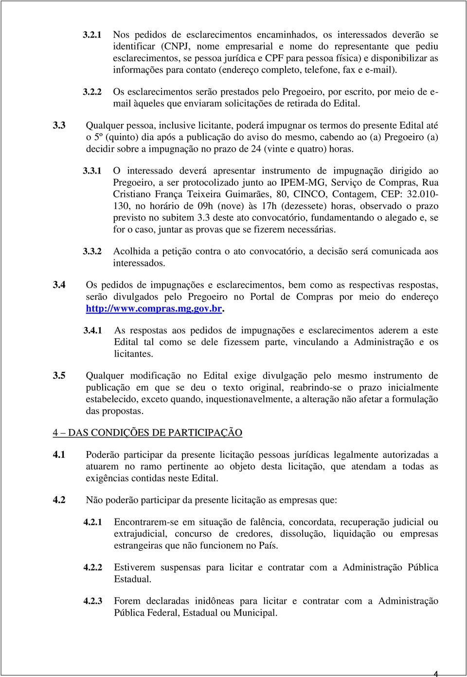 2 Os esclarecimentos serão prestados pelo Pregoeiro, por escrito, por meio de e- mail àqueles que enviaram solicitações de retirada do Edital. 3.