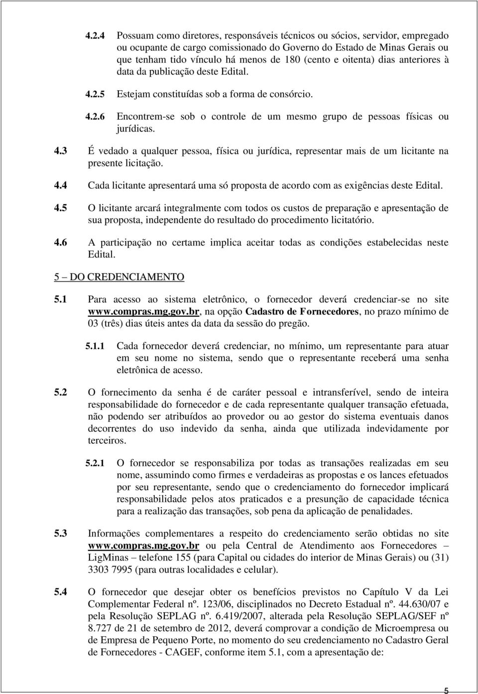 4.3 É vedado a qualquer pessoa, física ou jurídica, representar mais de um licitante na presente licitação. 4.