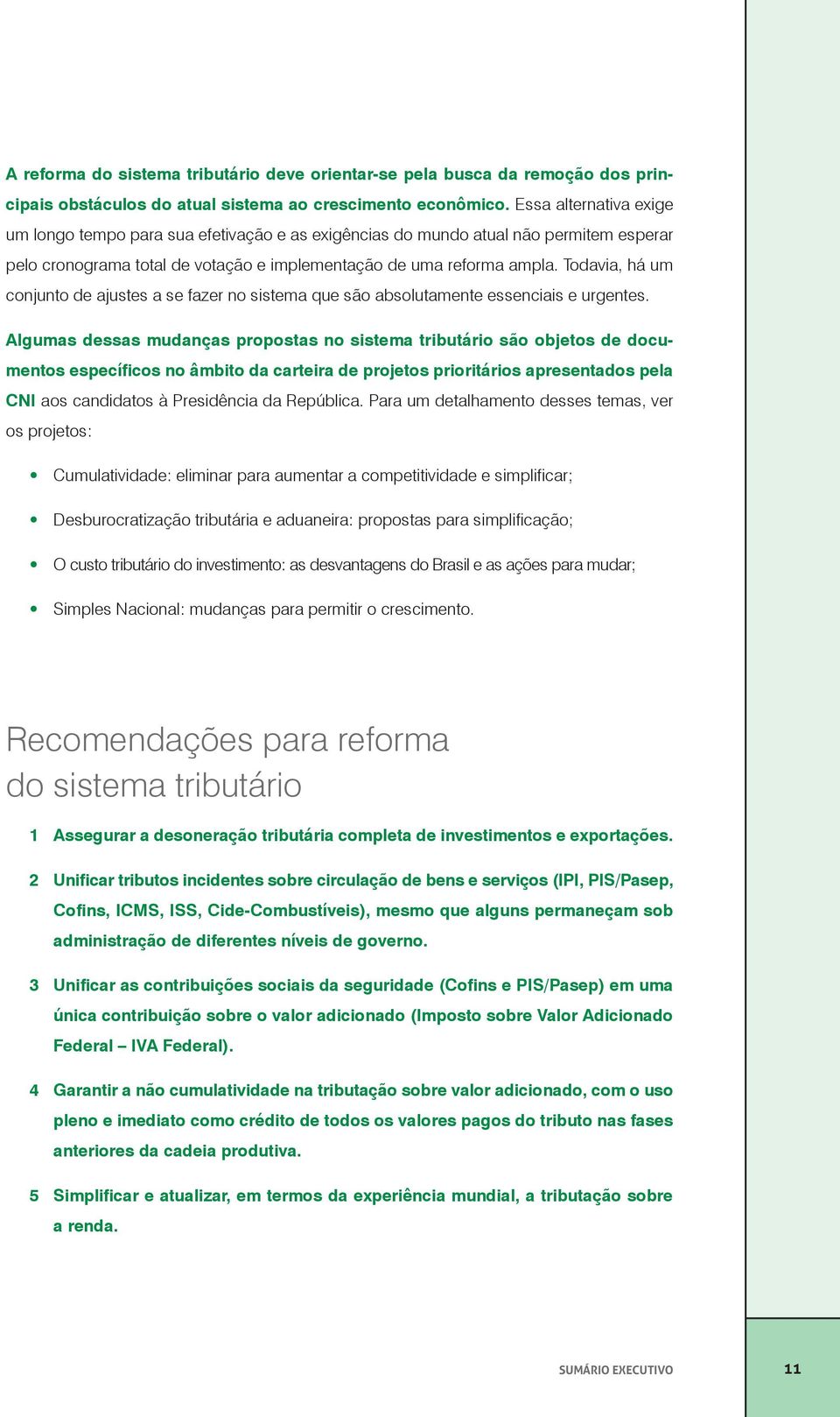 Todavia, há um conjunto de ajustes a se fazer no sistema que são absolutamente essenciais e urgentes.