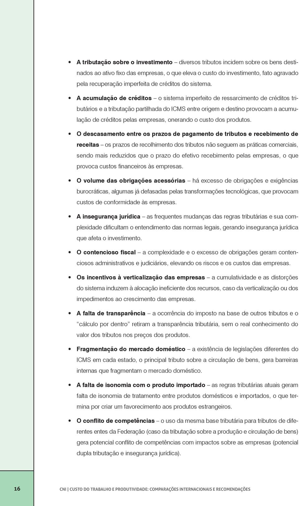 A acumulação de créditos o sistema imperfeito de ressarcimento de créditos tributários e a tributação partilhada do ICMS entre origem e destino provocam a acumulação de créditos pelas empresas,