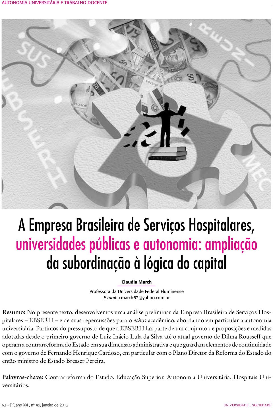 br Resumo: No presente texto, desenvolvemos uma análise preliminar da Empresa Brasileira de Serviços Hospitalares EBSERH e de suas repercussões para o ethos acadêmico, abordando em particular a