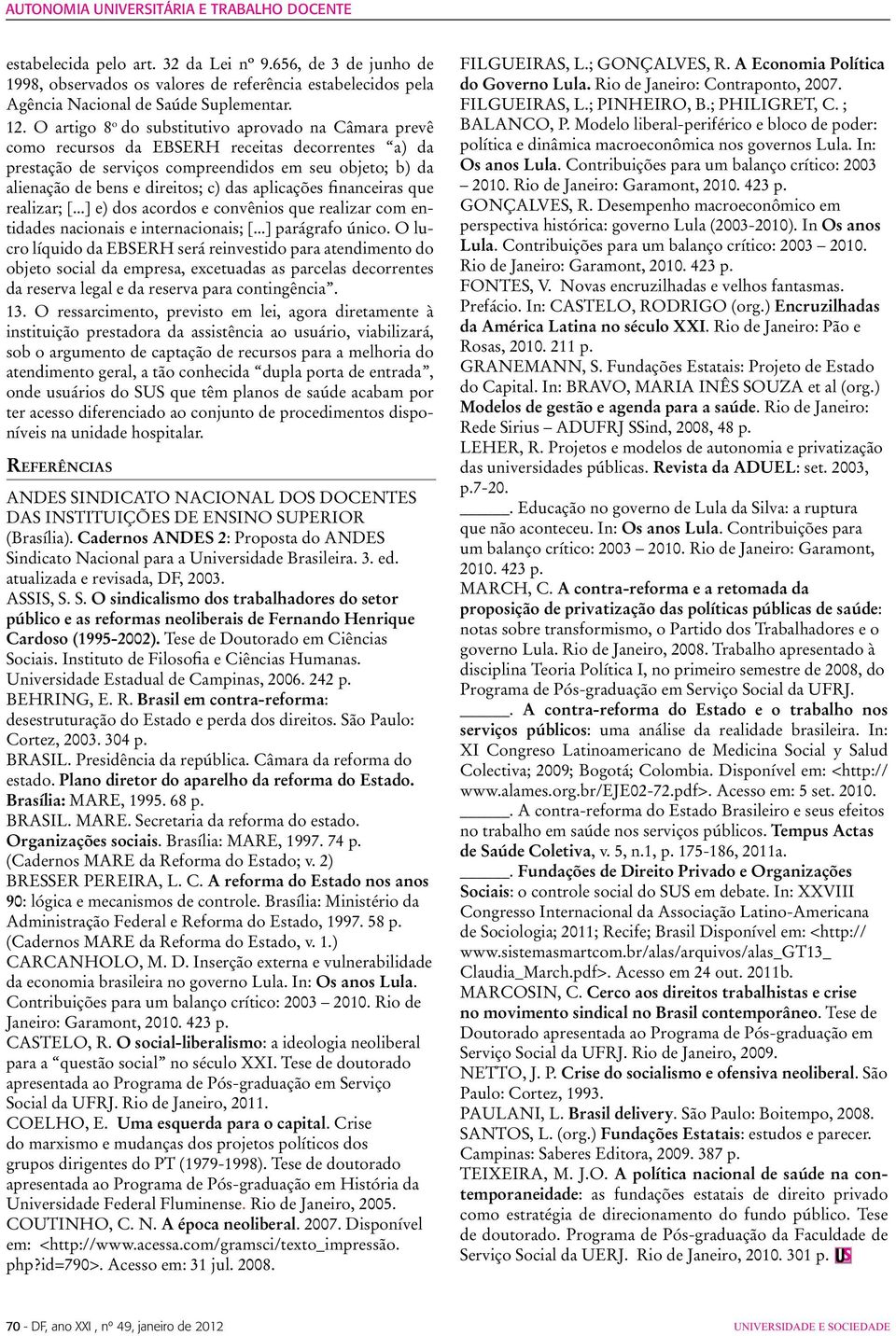 aplicações financeiras que realizar; [...] e) dos acordos e convênios que realizar com entidades nacionais e internacionais; [...] parágrafo único.