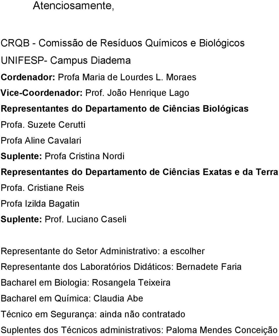 Suzete Cerutti Profa Aline Cavalari Suplente: Profa Cristina Nordi Representantes do Departamento de Ciências Exatas e da Terra Profa.