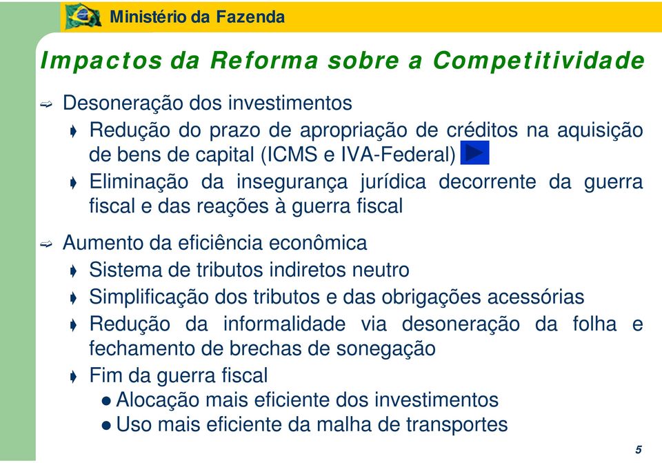 econômica Sistema de tributos indiretos neutro Simplificação dos tributos e das obrigações acessórias Redução da informalidade via desoneração da