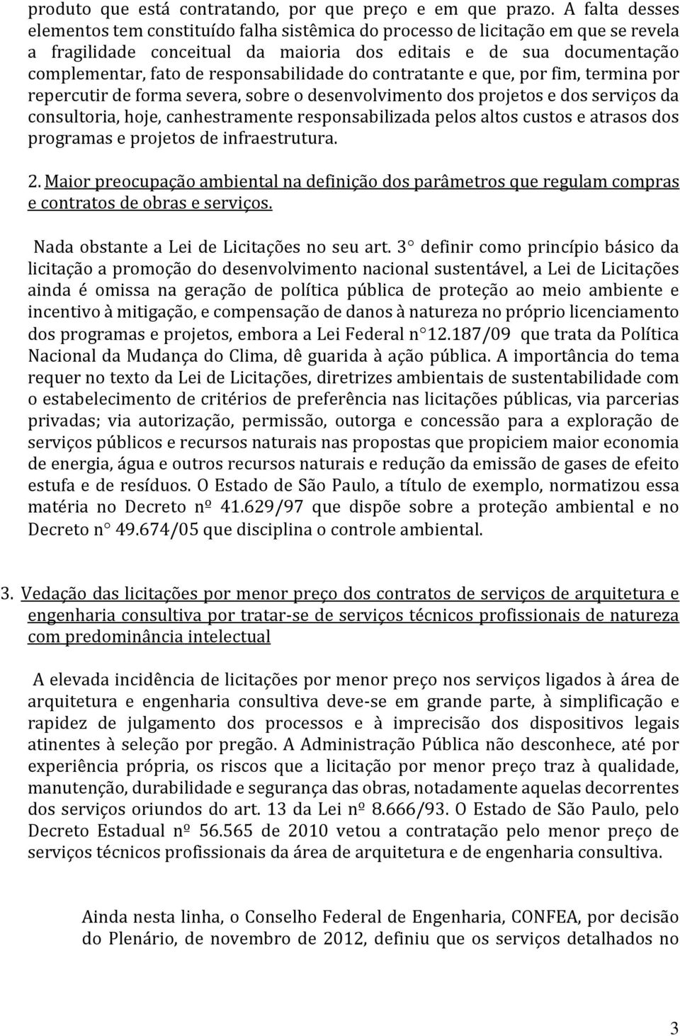 responsabilidade do contratante e que, por fim, termina por repercutir de forma severa, sobre o desenvolvimento dos projetos e dos serviços da consultoria, hoje, canhestramente responsabilizada pelos