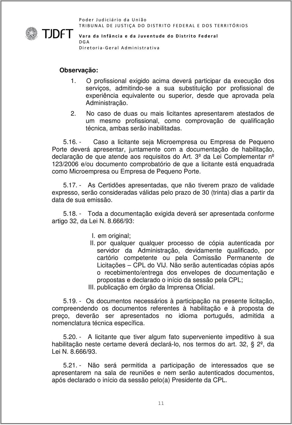 2. No caso de duas ou mais licitantes apresentarem atestados de um mesmo profissional, como comprovação de qualificação técnica, ambas serão inabilitadas. 5.16.