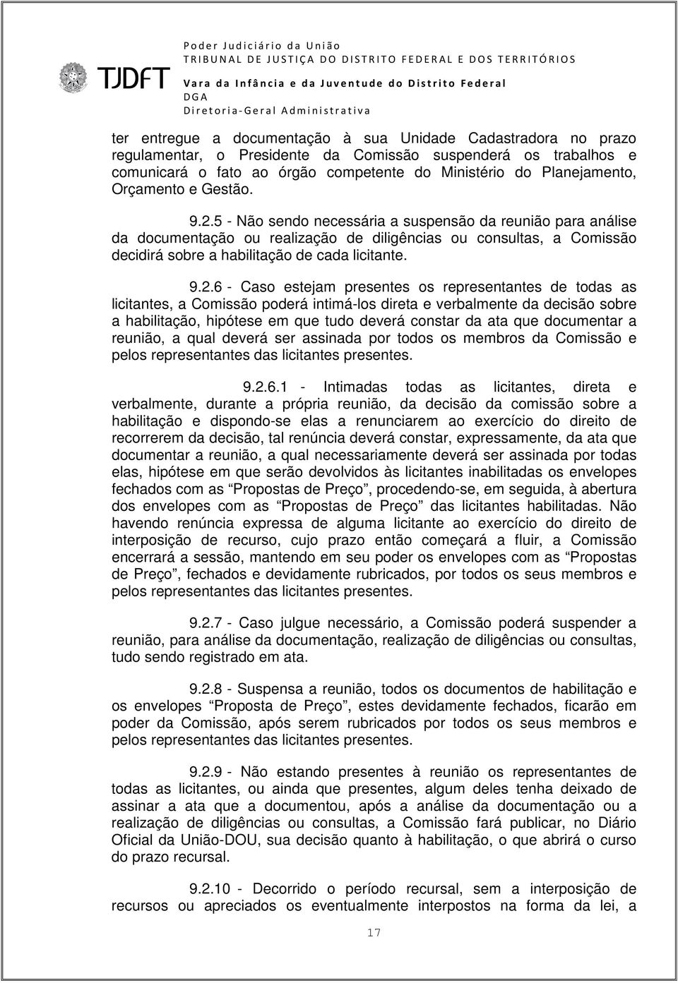 5 - Não sendo necessária a suspensão da reunião para análise da documentação ou realização de diligências ou consultas, a Comissão decidirá sobre a habilitação de cada licitante. 9.2.