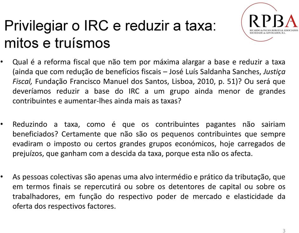 Ou será que deveríamos reduzir a base do IRC a um grupo ainda menor de grandes contribuintes e aumentar-lhes ainda mais as taxas?