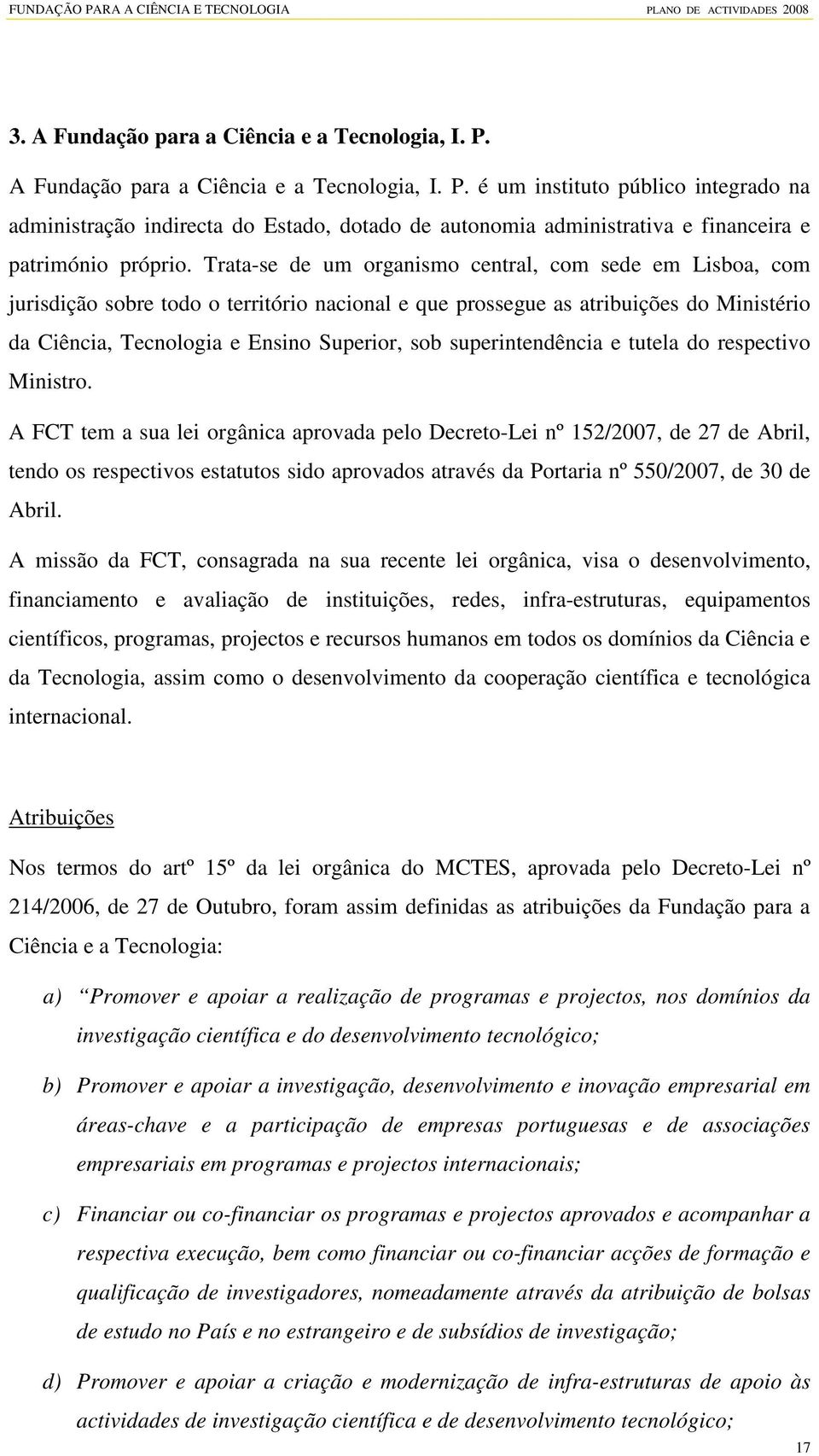 superintendência e tutela do respectivo Ministro.